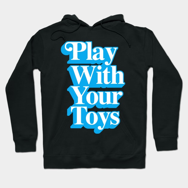 Play With Your Toys Hoodie by artnessbyjustinbrown